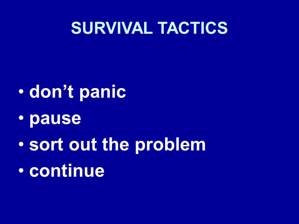 SURVIVAL TACTICS don’t panic pause sort out the problem continue